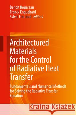 Architectured Materials for the Control of Radiative Heat Transfer: Fundamentals and Computational Methods Benoit Rousseau Franck Enguehard Sylvie Foucaud 9783031969256 Springer - książka