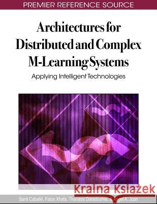 Architectures for Distributed and Complex M-Learning Systems: Applying Intelligent Technologies Caballé, Santi 9781605668826 Information Science Publishing - książka