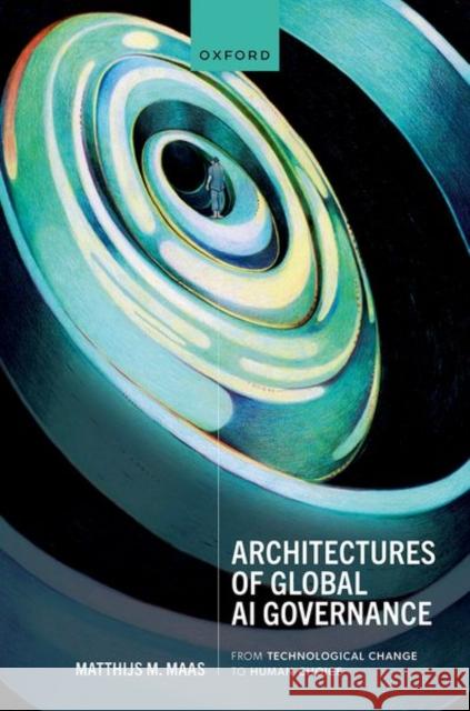 Architectures of Global AI Governance: From Technological Change to Human Choice Matthijs M. (Senior Research Fellow, Senior Research Fellow, Institute for Law & AI) Maas 9780198877837 Oxford University Press - książka