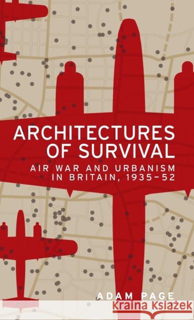 Architectures of survival: Air war and urbanism in Britain, 1935-52 Page, Adam 9781526122582 Manchester University Press - książka