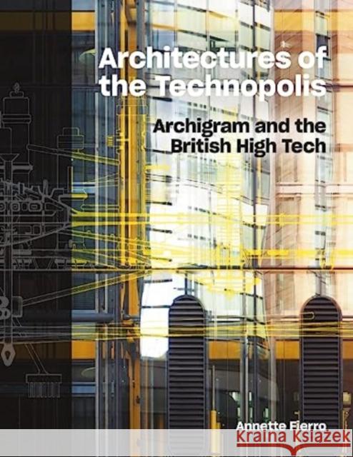 Architectures of the Technopolis: Archigram and the British High Tech Annette Fierro 9781848226319 Lund Humphries Publishers Ltd - książka