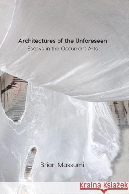 Architectures of the Unforeseen: Essays in the Occurrent Arts Brian Massumi 9781517905965 University of Minnesota Press - książka