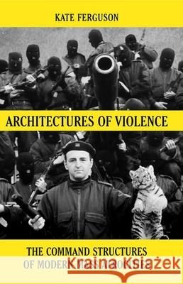 Architectures of Violence: The Command Structures of Modern Mass Atrocities, from Yugoslavia to Syria Kate Ferguson 9780190949624 Oxford University Press, USA - książka