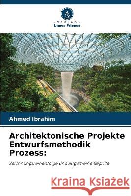 Architektonische Projekte Entwurfsmethodik Prozess Ahmed Ibrahim 9786205837153 Verlag Unser Wissen - książka