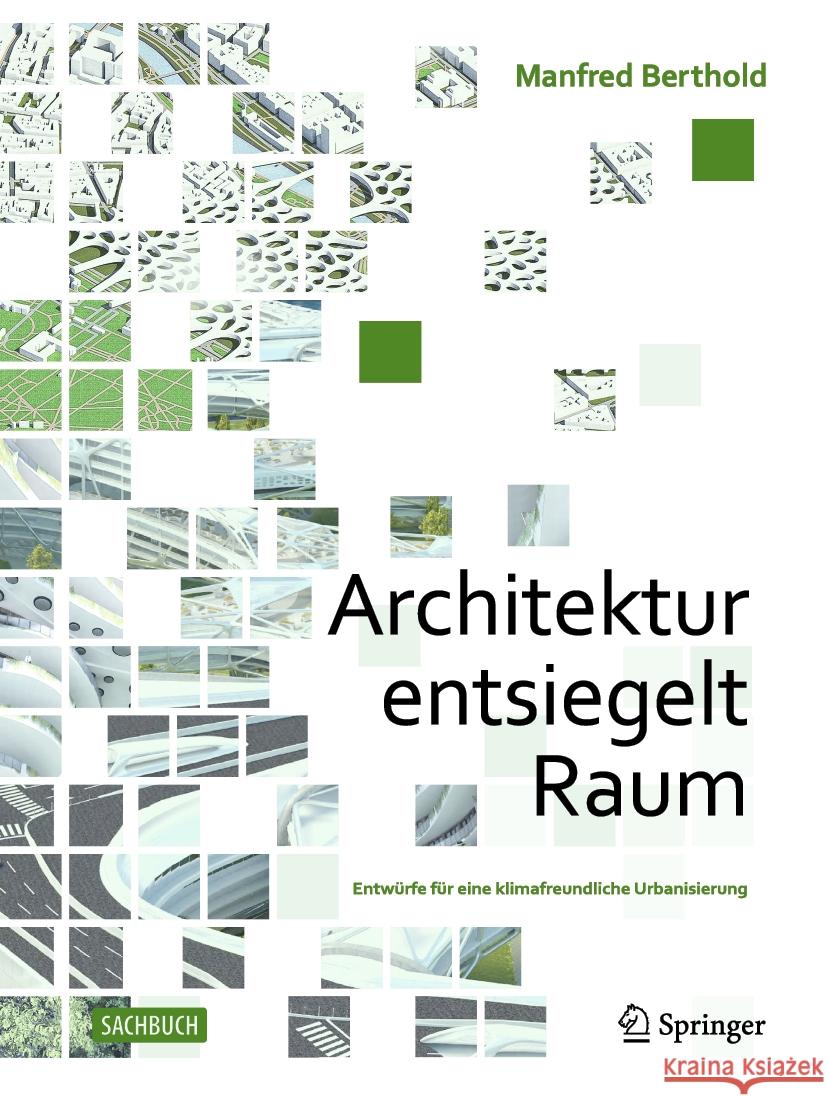 Architektur entsiegelt Raum: Entwürfe für eine klimafreundliche Urbanisierung Manfred Berthold 9783658471347 Springer Fachmedien Wiesbaden - książka
