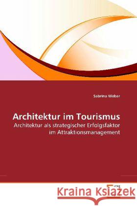 Architektur im Tourismus : Architektur als strategischer Erfolgsfaktor im Attraktionsmanagement Weber, Sabrina 9783639179453 VDM Verlag Dr. Müller - książka