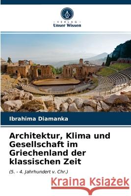 Architektur, Klima und Gesellschaft im Griechenland der klassischen Zeit Ibrahima Diamanka 9786203649130 Verlag Unser Wissen - książka