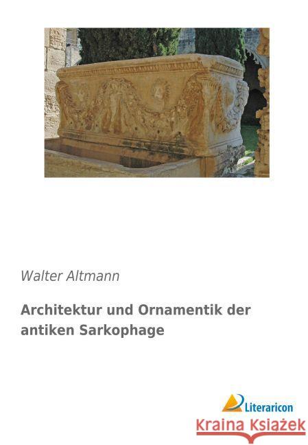 Architektur und Ornamentik der antiken Sarkophage Altmann, Walter 9783959134835 Literaricon - książka