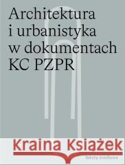 Architektura i urbanistyka w dokumentach KC PZPR Andrzej Skalimowski 9788396282545 Narodowy Instytut Architektury i Urbanistyki - książka