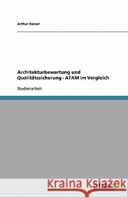 Architekturbewertung und Qualitätssicherung - ATAM im Vergleich Arthur Kaiser 9783638767996 Grin Verlag - książka