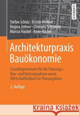 Architekturpraxis Bauökonomie: Grundlagenwissen Für Die Planungs-, Bau- Und Nutzungsphase Sowie Wirtschaftlichkeit Im Planungsbüro Scholz, Stefan 9783658268497 Springer Vieweg - książka