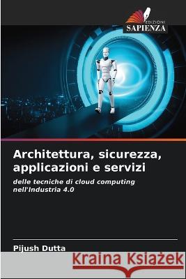 Architettura, sicurezza, applicazioni e servizi Pijush Dutta   9786206082569 Edizioni Sapienza - książka