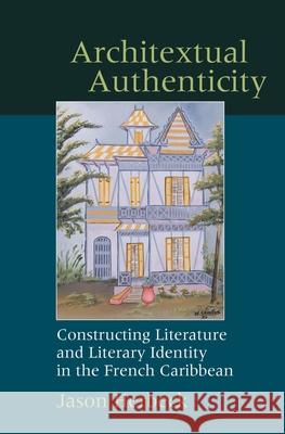 Architextual Authenticity: Constructing Literature and Literary Identity in the French Caribbean Jason Herbeck 9781789622270 Liverpool University Press - książka