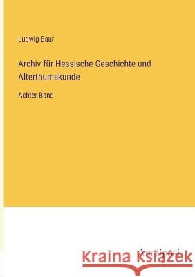 Archiv f?r Hessische Geschichte und Alterthumskunde: Achter Band Ludwig Baur 9783382004125 Anatiposi Verlag - książka
