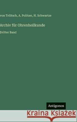 Archiv f?r Ohrenheilkunde: Dritter Band Von Tr?ltsch                             A. Politzer H. Schwartze 9783386329590 Antigonos Verlag - książka