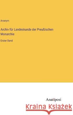 Archiv fur Landeskunde der Preussischen Monarchie: Erster Band Anonym   9783382015039 Anatiposi Verlag - książka