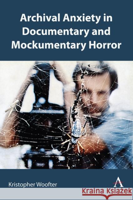 Gothic Realism and Archival Anxiety in Documentary and Mockumentary Horror Cinema Kristopher Woofter 9781839995880 Anthem Press - książka