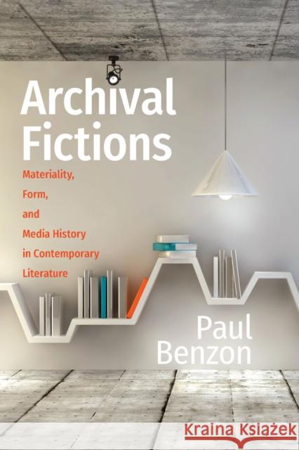 Archival Fictions: Materiality, Form, and Media History in Contemporary Literature Paul Benzon 9781625345998 University of Massachusetts Press - książka