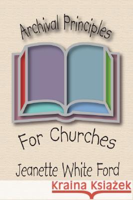 Archival Principles of Churches: An Illustrated Guide for Beginning and Maintaining Congregational Archives Jeanette White Ford 9781592440887 Wipf & Stock Publishers - książka