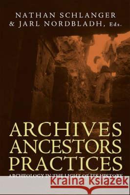 Archives, Ancestors, Practices: Archaeology in the Light of its History Schlanger, Nathan 9781845450663 Berghahn Books - książka