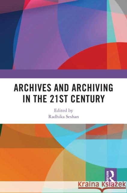 Archives and Archiving in the 21st Century Radhika Seshan 9781032455969 Routledge Chapman & Hall - książka