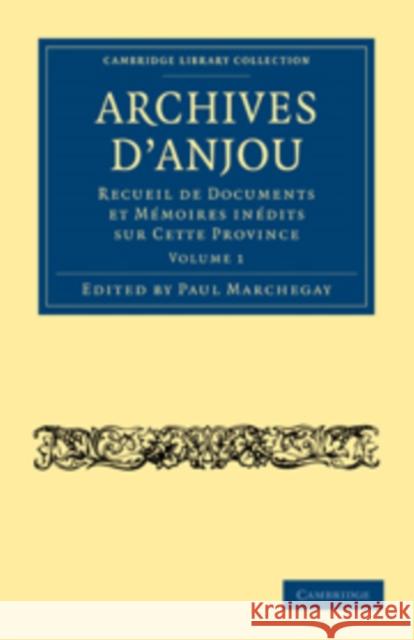 Archives d'Anjou: Recueil de Documents et Mémoires Inédits sur Cette Province Paul Marchegay 9781108021784 Cambridge University Press - książka