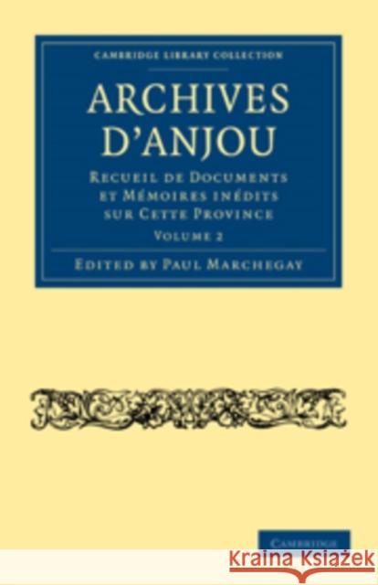 Archives d'Anjou: Recueil de Documents et Mémoires Inédits sur Cette Province Paul Marchegay 9781108021791 Cambridge University Press - książka