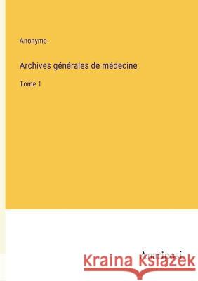 Archives generales de medecine: Tome 1 Anonyme   9783382202163 Anatiposi Verlag - książka