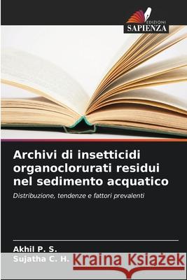Archivi di insetticidi organoclorurati residui nel sedimento acquatico P. S., Akhil, C. H., Sujatha 9786208698911 Edizioni Sapienza - książka