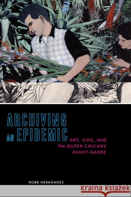 Archiving an Epidemic: Art, Aids, and the Queer Chicanx Avant-Garde Robb Hernandez 9781479845309 New York University Press - książka