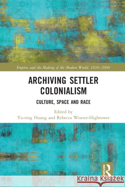 Archiving Settler Colonialism: Culture, Space and Race Yu-Ting Huang Rebecca Weaver-Hightower 9780367583194 Routledge - książka