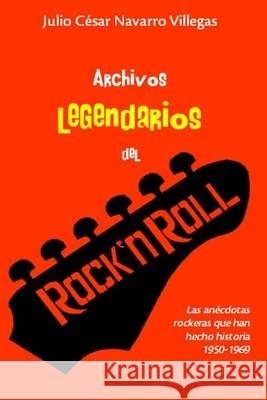 Archivos legendarios del rock: Las anécdotas rockeras que han hecho historia 1950-1969 Julio César Navarro Villegas, Julio César Navarro Villegas 9781545448168 Createspace Independent Publishing Platform - książka