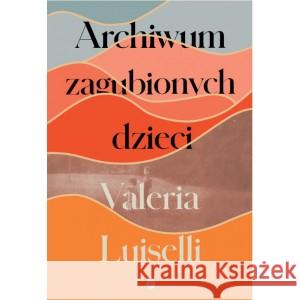 Archiwum zagubionych dzieci LUISELLI VALERIA 9788396189943 PAUZA - książka