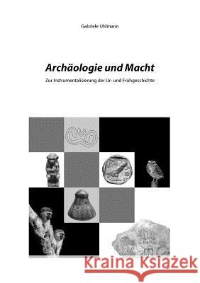 Archäologie und Macht: Zur Instrumentalisierung der Ur- und Frühgeschichte Uhlmann, Gabriele 9783844814200 Books on Demand - książka