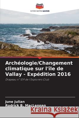 Archéologie/Changement climatique sur l'île de Vallay - Expédition 2016 Julian, June, MacLennan, Rodrick B. 9786208936297 Editions Notre Savoir - książka