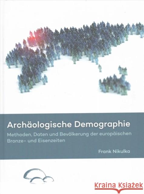 Archäologische Demographie: Methoden, Daten Und Bevölkerung Der Europäischen Bronze- Und Eisenzeiten Nikulka, Frank 9789088903946 Sidestone Press - książka