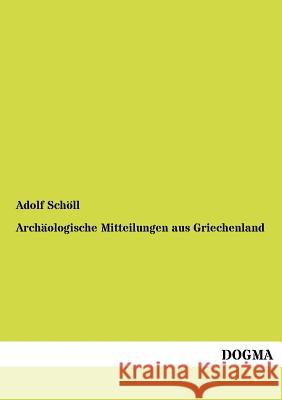 Archäologische Mitteilungen aus Griechenland Schöll, Adolf 9783954549856 Dogma - książka