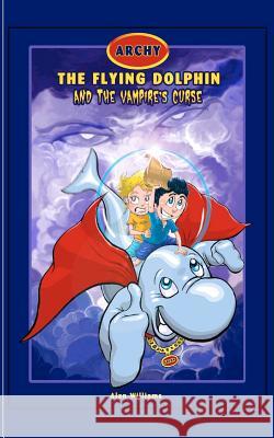 Archy The Flying Dolphin: & The Vampire's Curse Williams, Alan 9781461185024 Createspace - książka