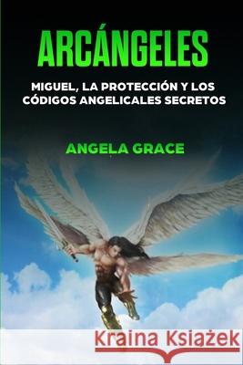 Arcángeles: Miguel, la protección y los códigos angelicales secretos Grace, Angela 9781953543714 Stonebank Publishing - książka
