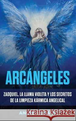 Arcángeles: Zadquiel, la llama violeta y los secretos de la limpieza kármica angelical Grace, Angela 9781953543561 Stonebank Publishing - książka