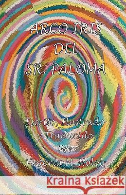 Arco Iris Del Sr. Paloma: the Spanish edition. Holob, Victoria M. 9781460962329 Createspace - książka