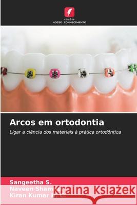 Arcos em ortodontia S., Sangeetha, Shamnur, Naveen, Kumar H. C., Kiran 9786209218354 Edições Nosso Conhecimento - książka