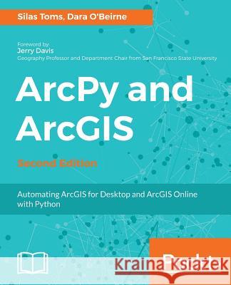 ArcPy and ArcGIS: Automating ArcGIS for Desktop and ArcGIS Online with Python Toms, Silas 9781787282513 Packt Publishing - książka