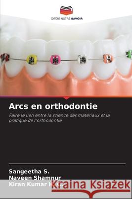 Arcs en orthodontie S., Sangeetha, Shamnur, Naveen, Kumar H. C., Kiran 9786209243967 Editions Notre Savoir - książka