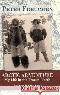 Arctic Adventure: My Life in the Frozen North Peter Freuchen, Gretel Ehrlich 9781626549296 Echo Point Books & Media - książka