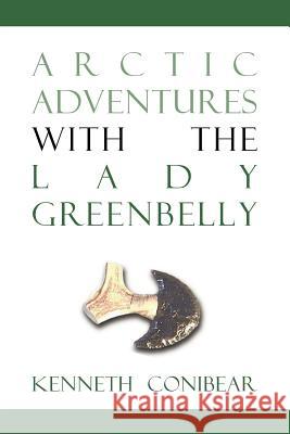 Arctic Adventures with the Lady Greenbelly Kenneth Conibear 9781552124413 Trafford Publishing - książka