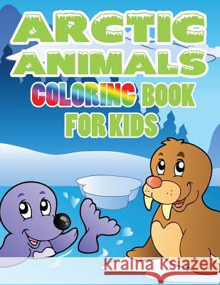 Arctic Animals: Coloring Book for Kids LLC Speedy Publishing 9781632879141 Speedy Publishing LLC - książka