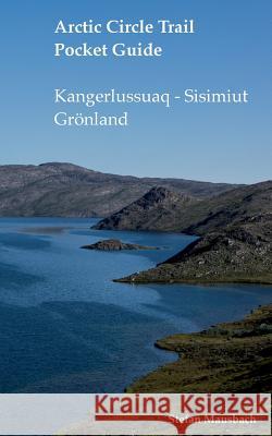 Arctic Circle Trail Pocket Guide: Kangerlussuaq - Sisimiut Grönland Mausbach, Stefan 9783735723918 Books on Demand - książka