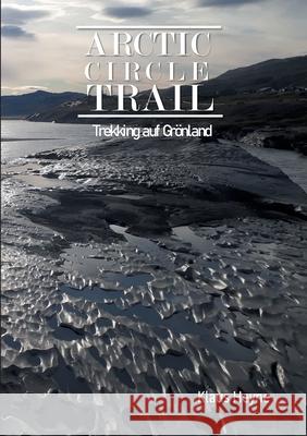 Arctic Circle Trail: Trekking auf Grönland Heyne, Klaus 9783751995757 LIGHTNING SOURCE UK LTD - książka