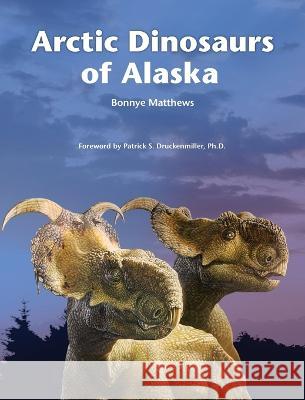 Arctic Dinosaurs of Alaska Bonnye Matthews Jacques Polome Anthony LeBeau 9781954896031 Fathom Pub. Co. - książka